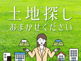 土地探しは“建てるプロ”と一緒に。まだ場所が決まっていなくても大丈夫です。